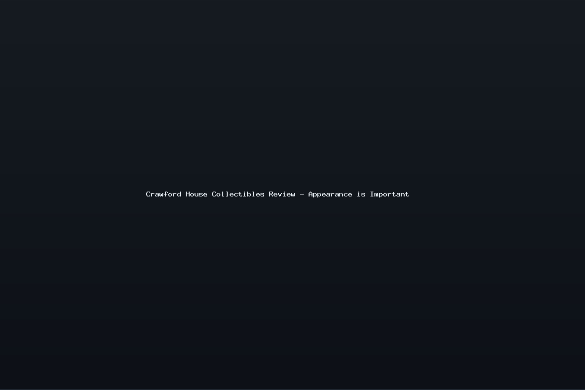 Crawford House Collectibles Review – Appearance is Important