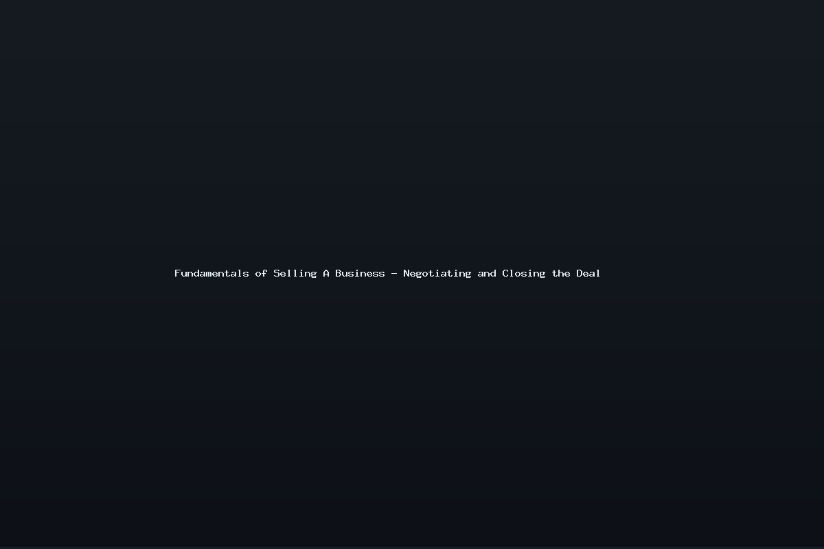 Fundamentals of Selling A Business – Negotiating and Closing the Deal