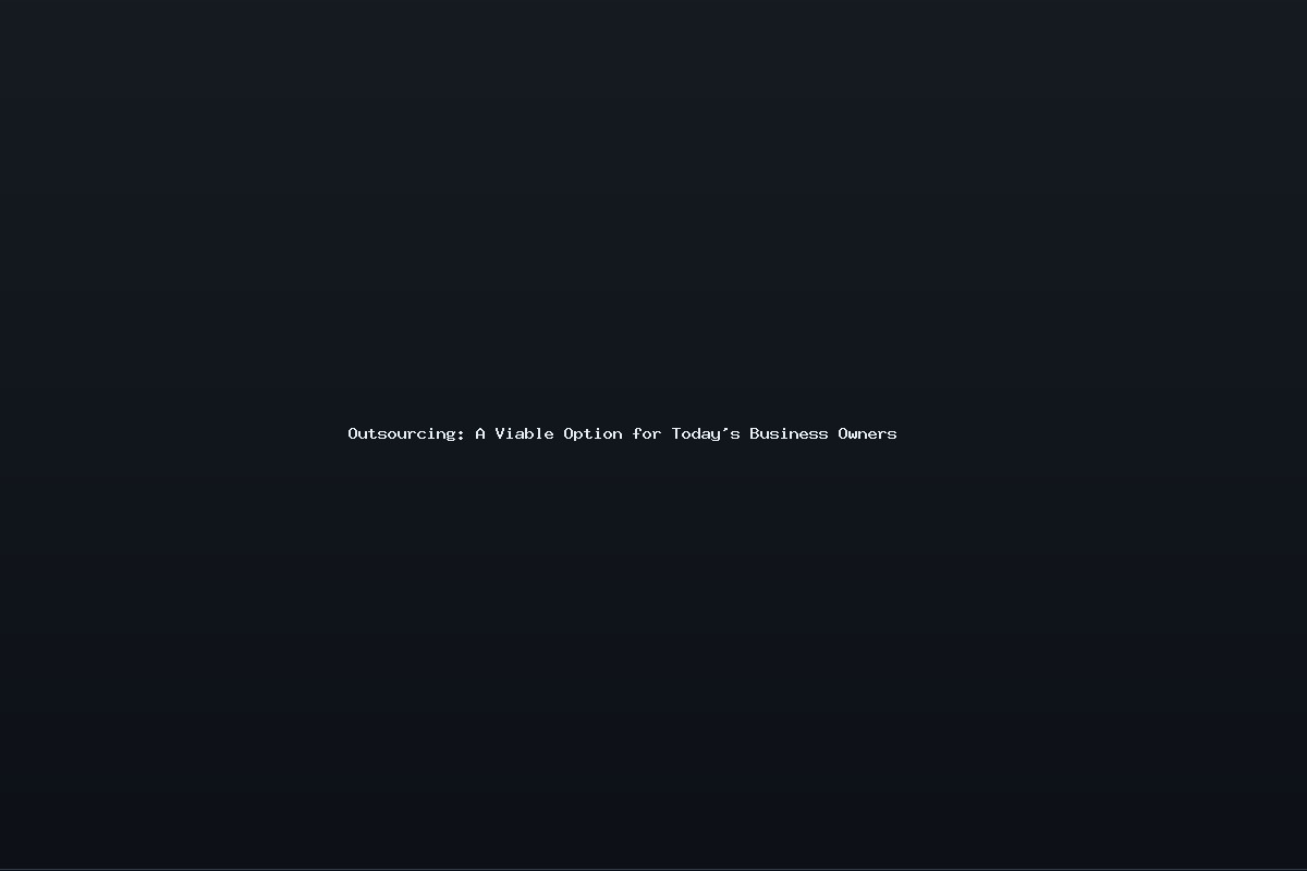 Outsourcing: A Viable Option for Today’s Business Owners