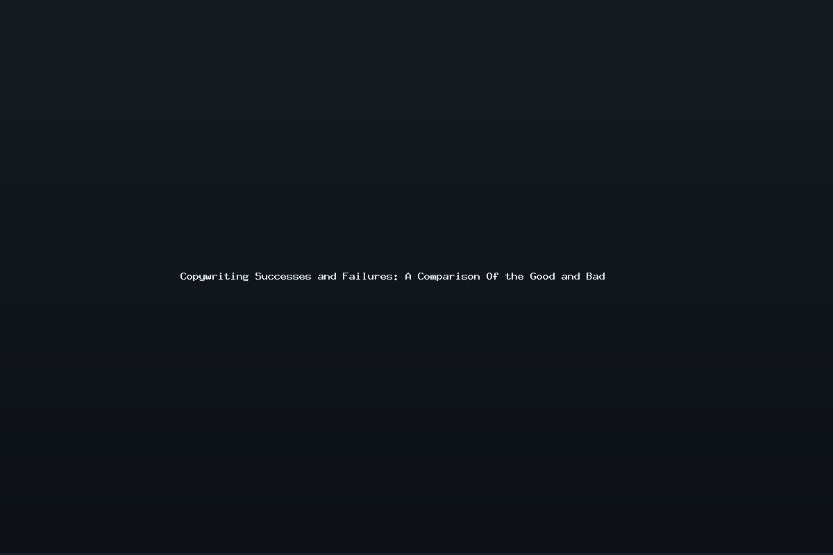 Copywriting Successes and Failures: A Comparison Of the Good and Bad