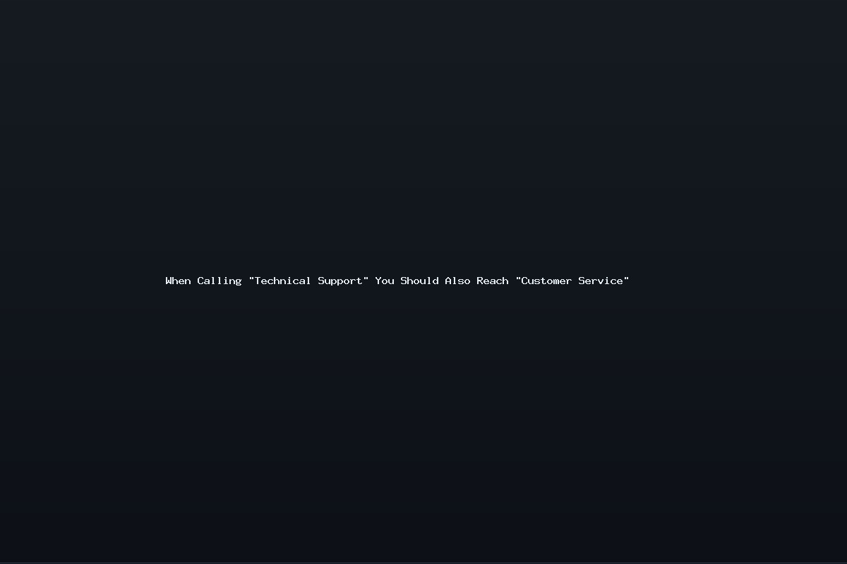 When Calling “Technical Support” You Should Also Reach “Customer Service”