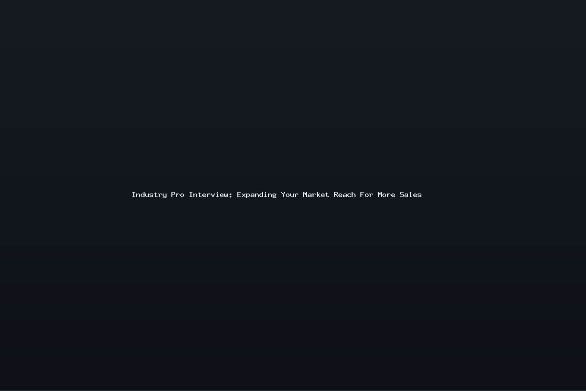 Industry Pro Interview: Expanding Your Market Reach For More Sales
