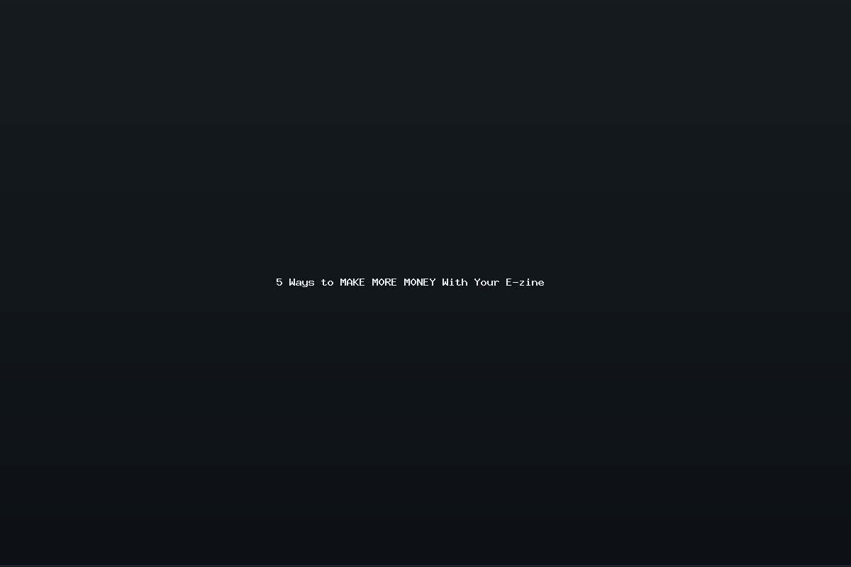 5 Ways to MAKE M0RE M0NEY With Your E-zine
