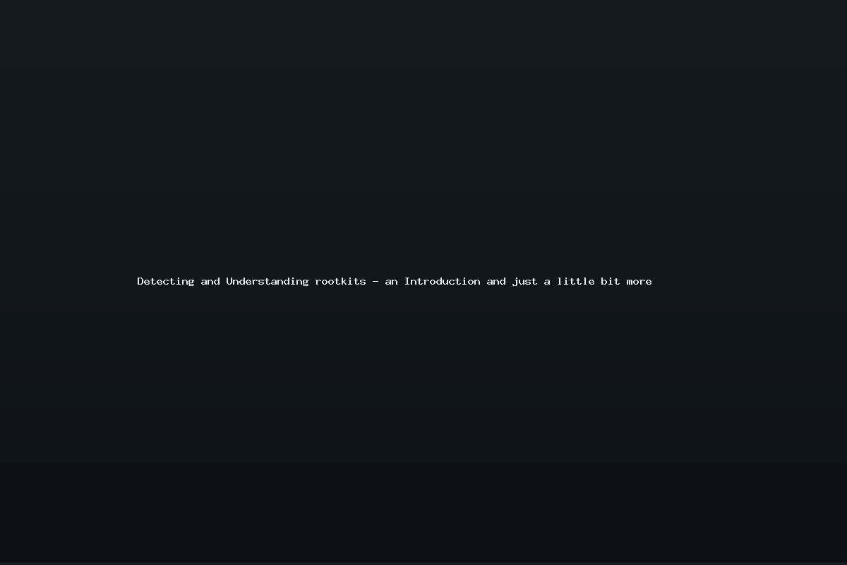 Detecting and Understanding rootkits – an Introduction and just a little bit more