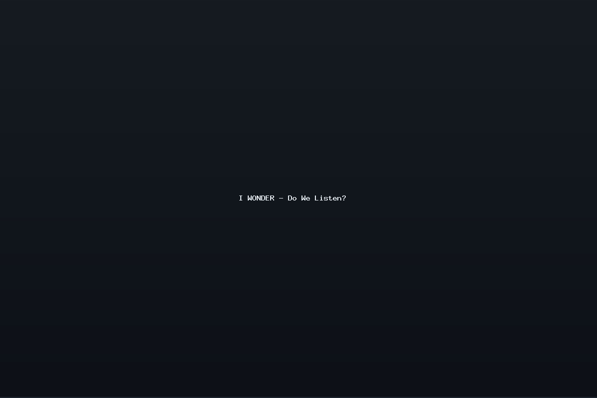 I WONDER – Do We Listen?