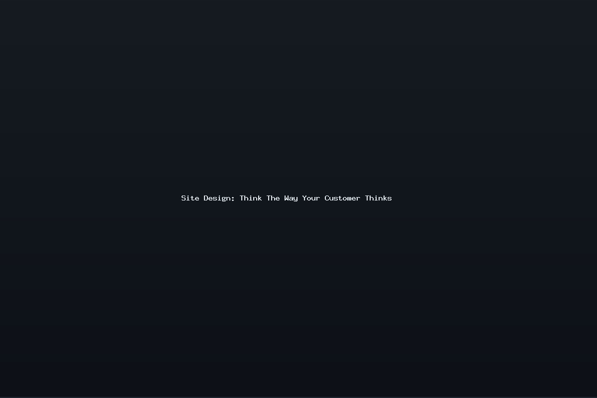 Site Design: Think The Way Your Customer Thinks