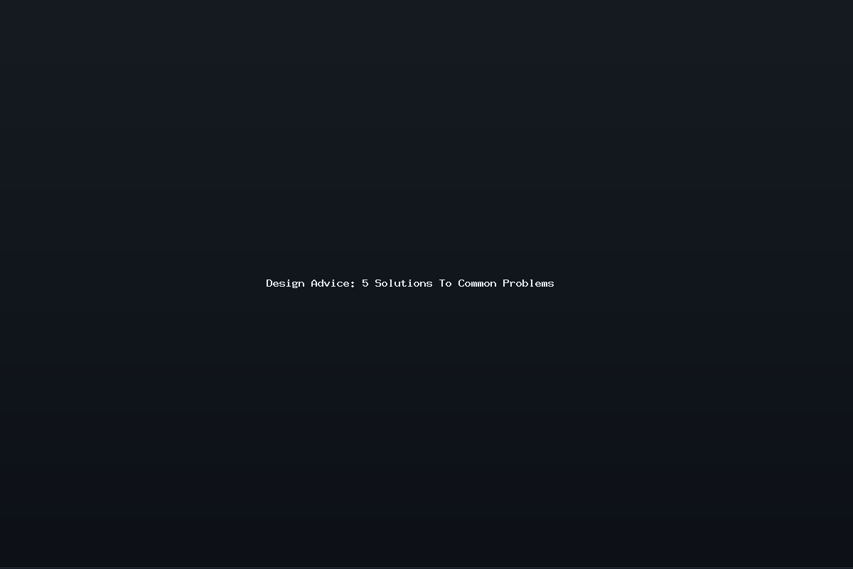 Design Advice: 5 Solutions To Common Problems