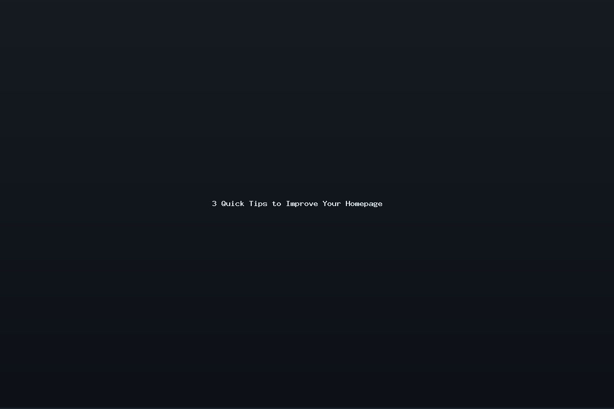 3 Quick Tips to Improve Your Homepage