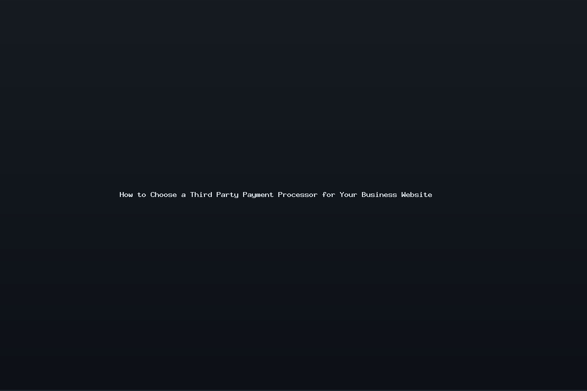 How to Choose a Third Party Payment Processor for Your Business Website