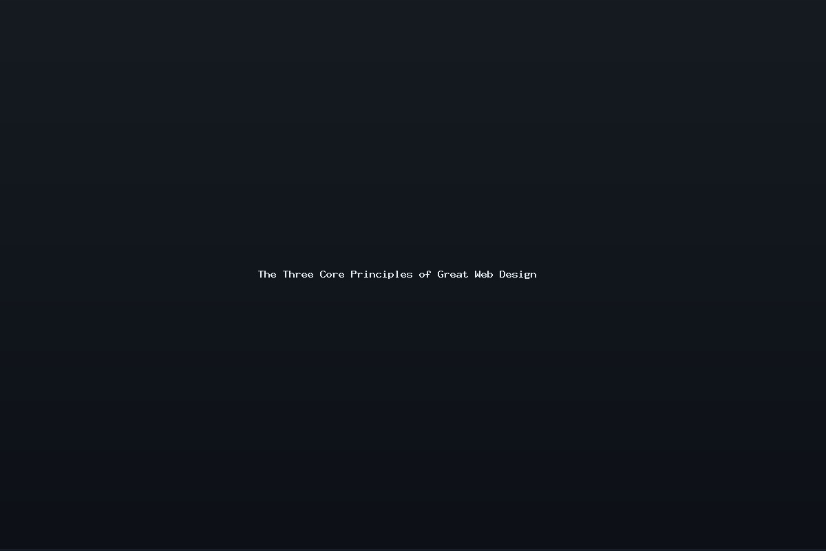 The Three Core Principles of Great Web Design