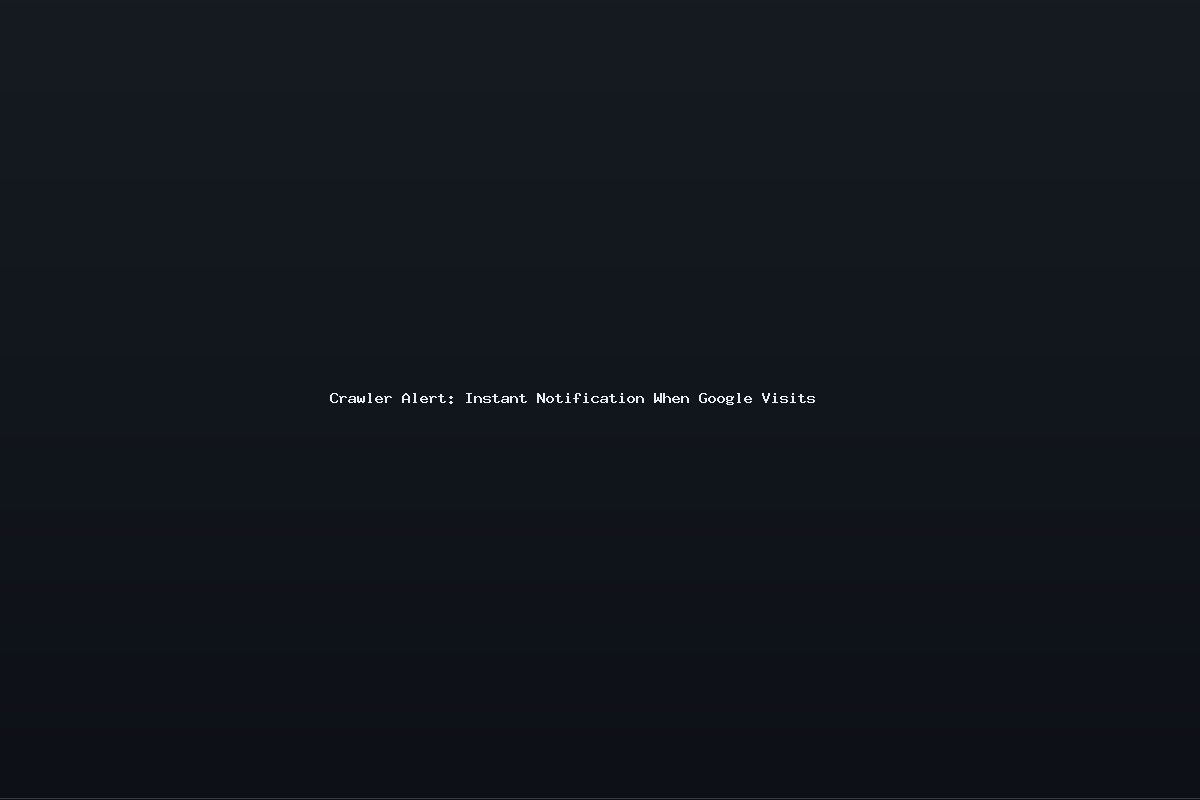 Crawler Alert: Instant Notification When Google Visits