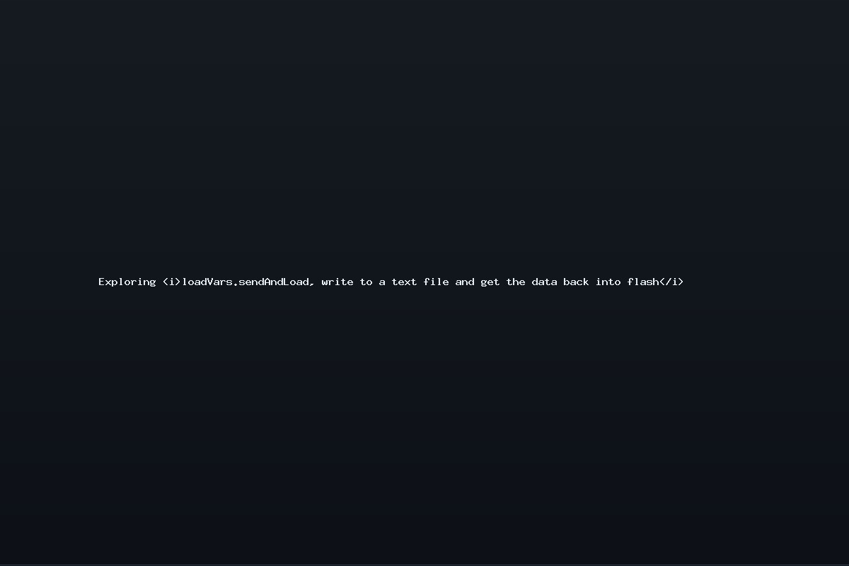 Exploring <i>loadVars.sendAndLoad, write to a text file and get the data back into flash</i>
