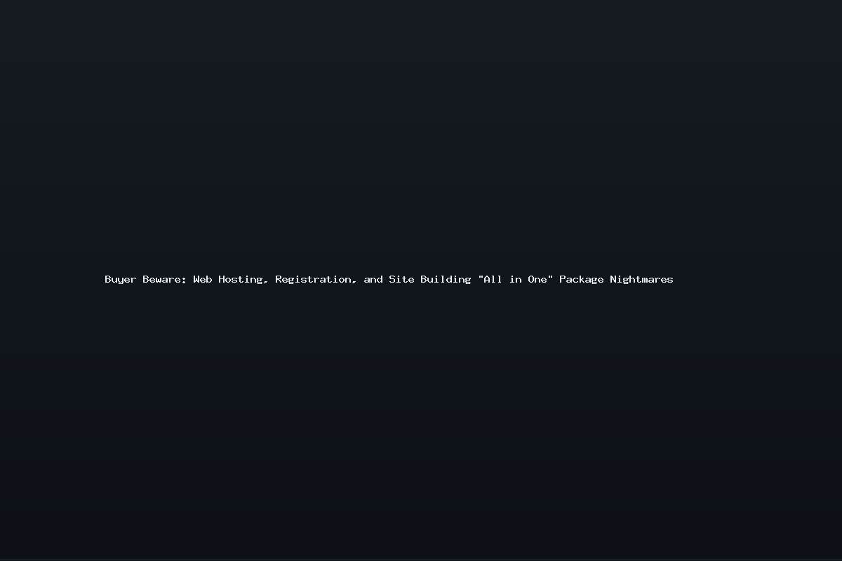 Buyer Beware: Web Hosting, Registration, and Site Building “All in One” Package Nightmares
